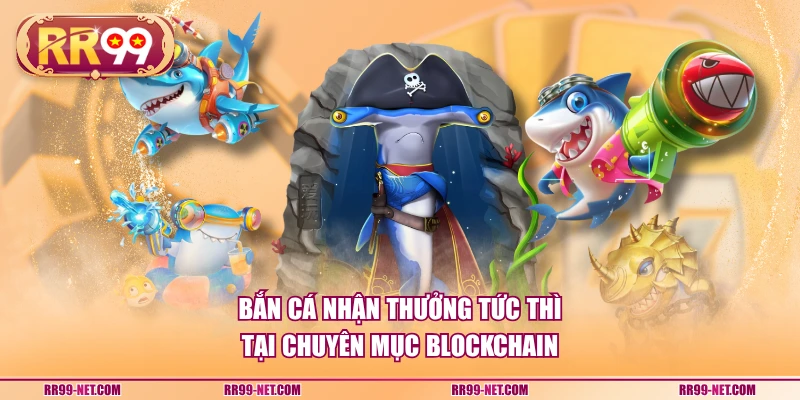 Bắn cá nhận thưởng tức thì tại chuyên mục Blockchain