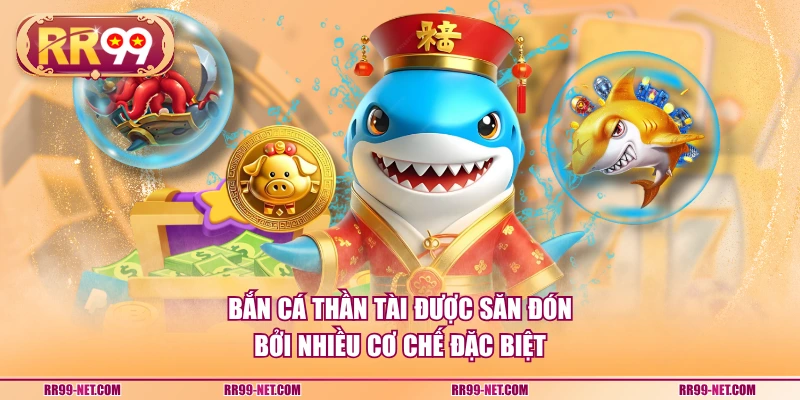 Bắn cá Thần Tài được săn đón bởi nhiều cơ chế đặc biệt