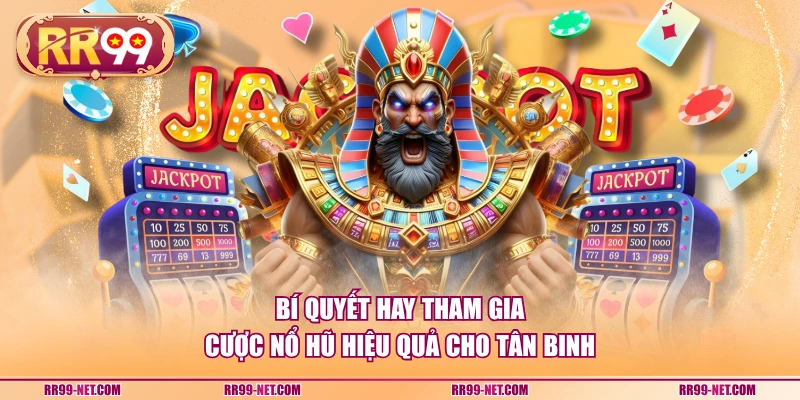 Bí quyết hay tham gia cược nổ hũ hiệu quả cho tân binh