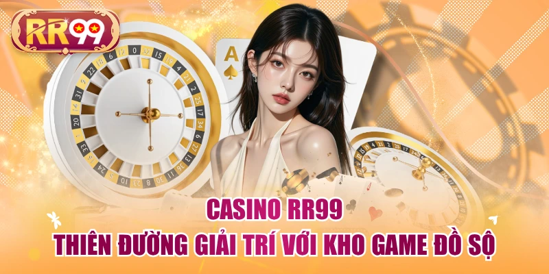Casino RR99 - Thiên Đường Giải Trí Với Kho Game Đồ Sộ