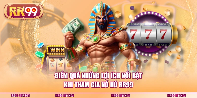 Điểm quá những lợi ích nổi bật khi tham gia nổ hũ RR99