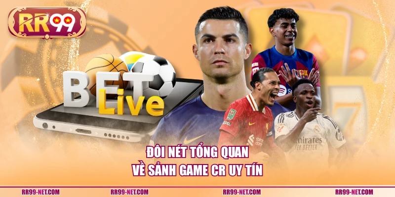 Đôi nét tổng quan về sảnh game CR uy tín