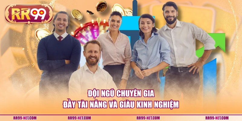 Đội ngũ chuyên gia đầy tài năng và giàu kinh nghiệm