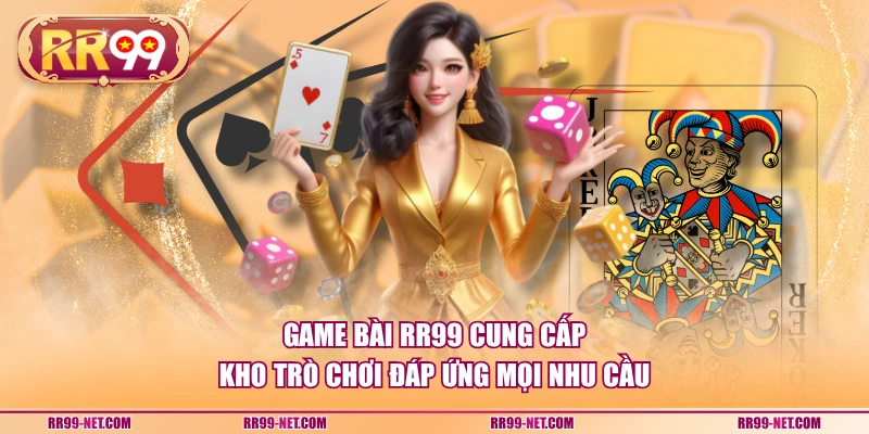 Game bài RR99 cung cấp kho trò chơi đáp ứng mọi nhu cầu