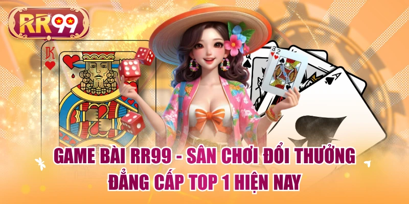 Game Bài RR99 - Sân Chơi Đổi Thưởng Đẳng Cấp Top 1 Hiện Nay