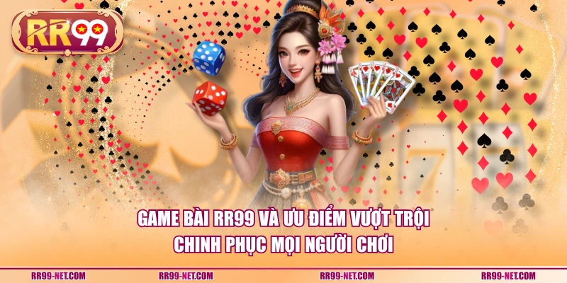 Game bài RR99 và ưu điểm vượt trội chinh phục mọi người chơi