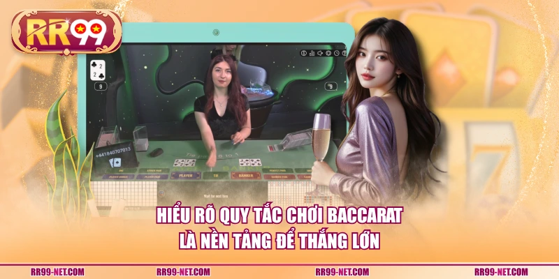 Hiểu rõ quy tắc chơi Baccarat là nền tảng để thắng lớn