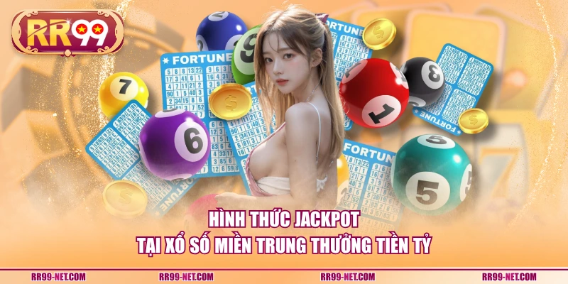 Hình thức Jackpot tại xổ số miền Trung thưởng tiền tỷ
