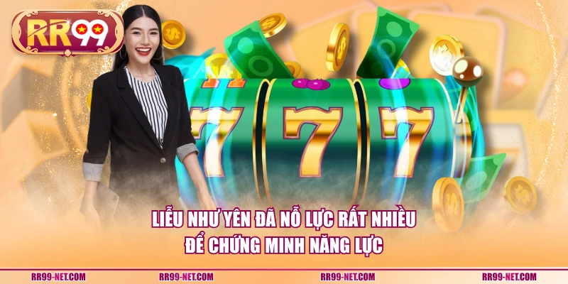 Liễu Như Yên đã nỗ lực rất nhiều để chứng minh năng lực