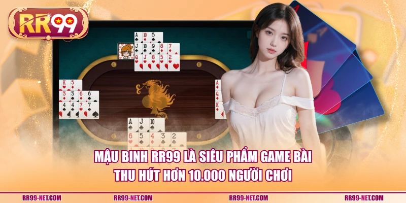 Mậu binh RR99 là siêu phẩm game bài thu hút hơn 10.000 người chơi