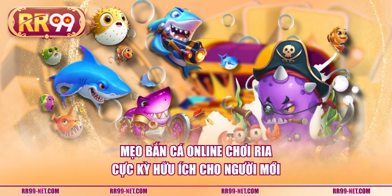 Mẹo bắn cá online chơi ria cực kỳ hữu ích cho người mới