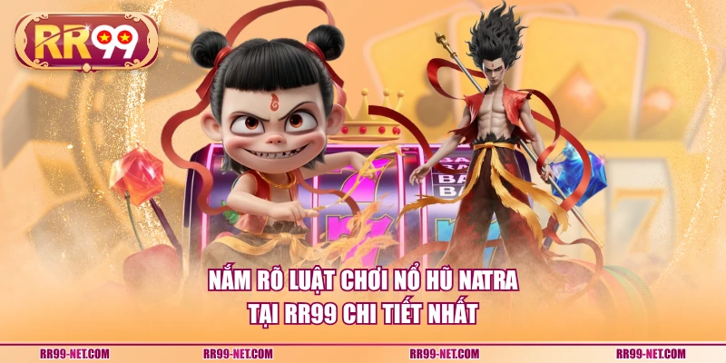 Nắm rõ luật chơi nổ hũ Natra tại RR99 chi tiết nhất