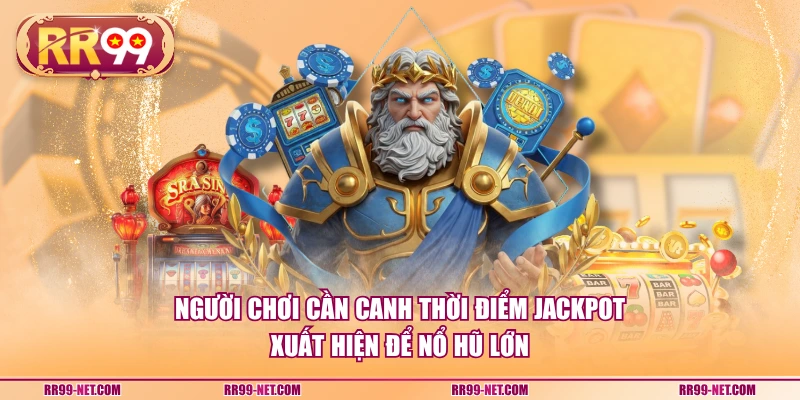 Người chơi cần canh thời điểm jackpot xuất hiện để nổ hũ lớn