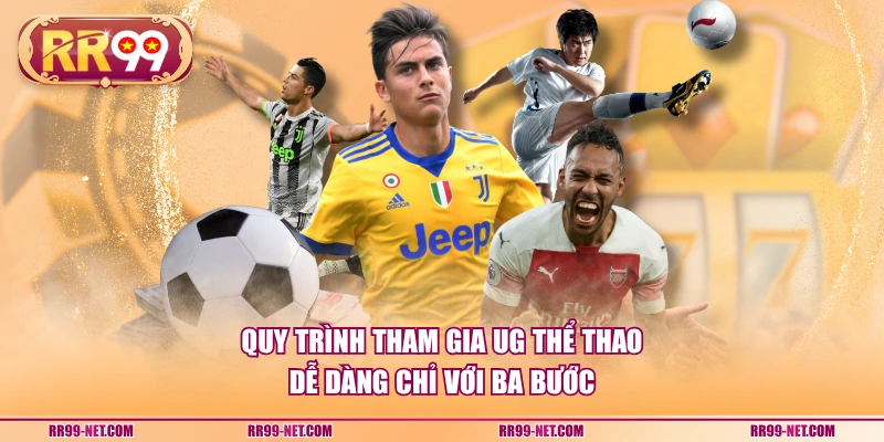 Quy trình tham gia UG thể thao dễ dàng chỉ với ba bước