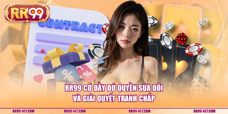 RR99 có đầy đủ quyền sửa đổi và giải quyết tranh chấp