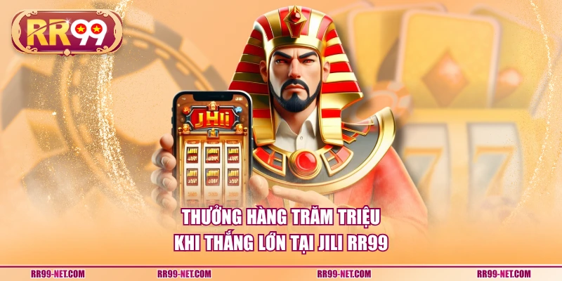 Thưởng hàng trăm triệu khi thắng lớn tại Jili RR99