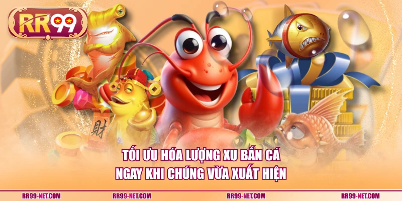 Tối ưu hóa lượng xu bắn cá ngay khi chúng vừa xuất hiện