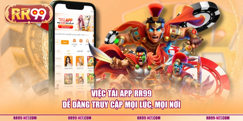 Việc tải app RR99 dễ dàng truy cập mọi lúc, mọi nơi